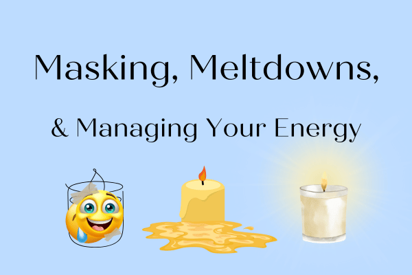 Masking, Meltdowns, and Managing Your Energy