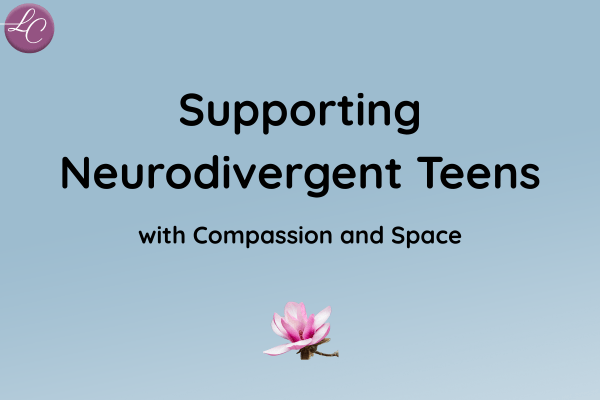 Supporting Neurodivergent Teens with Compassion and Space - LucindaCurran.com