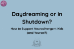 Daydreaming or in Shutdown How to Support Neurodivergent Kids (and Yourself) - LucindaCurran.com