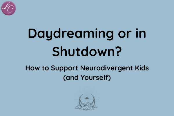 Daydreaming or in Shutdown How to Support Neurodivergent Kids (and Yourself) - LucindaCurran.com