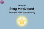 Stay Motivated When Life Feels Overwhelming - LucindaCurran.com