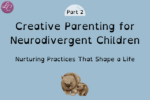 Creative Parenting for Neurodivergent Children part 2 - LucindaCurran.com