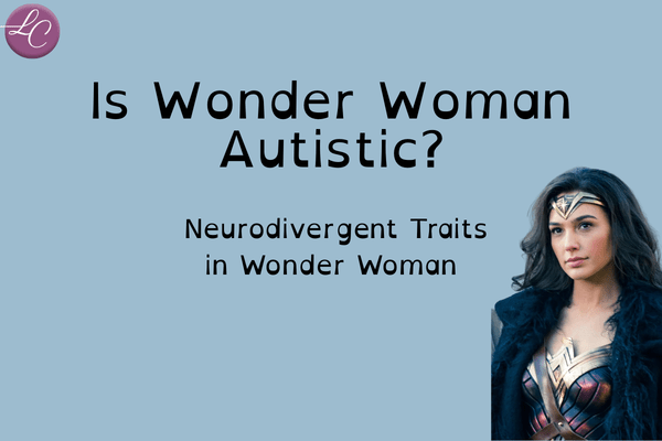 Is Wonder Woman Autistic Neurodivergent Traits in Wonder Woman - LucindaCurran.com