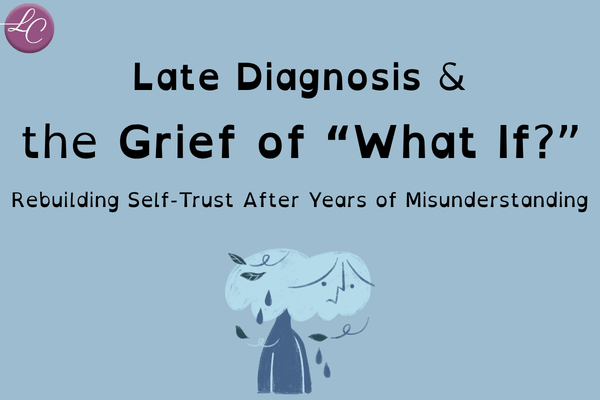 Late Diagnosis and the Grief of “What If” - LucindaCurran.com