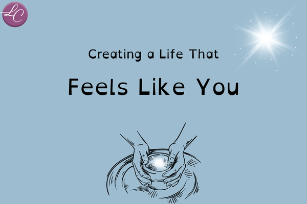 Creating a Life That Feels Like You - LucindaCurran.com